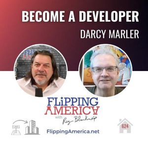 Flipping America 624, Become a Real Estate Developer, with Darcy Marler