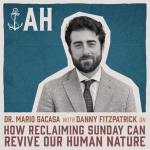 Episode 145 - How Reclaiming Sunday Can Revive Our Human Nature | Danny Fitzpatrick