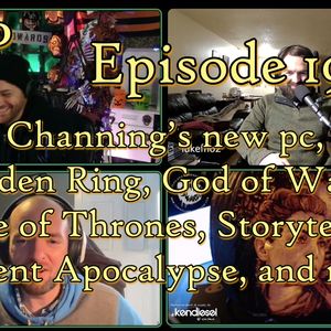 Episode 192: Channing’s new pc, Elden Ring, God of War, Game of Thrones, Storytelling, Ancient Apocalypse, and more!