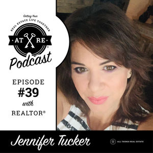EPISODE THIRTY-NINE : Getting Your Real Estate Life Together with Jennifer Tucker