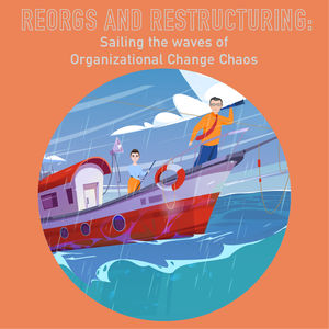 089 - Reorgs and Restructurings: sailing the waves of organizational change chaos