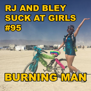Burning Man: RJ & Bley Suck at Girls ep 95  