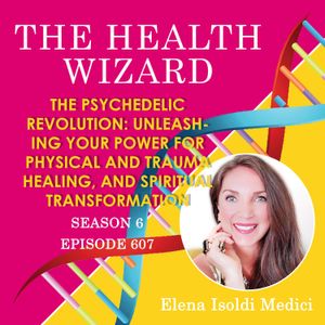 607 - The Psychedelic Revolution Unleashing Your Power for Physical and Trauma Healing and Spiritual Transformation