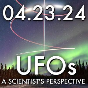UFOs: A Scientist's Perspective | MHP 04.23.24.