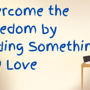 Overcome the Boredom by Finding Something You Love