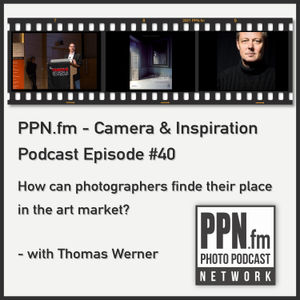 Camera and Inspiration #40 | PPN | How can photographers find their place in the art market? - with Thomas Werner