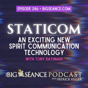 246 - Staticom Spirit Communication Technology with Tony Rathman - Big Seance