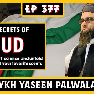 EP 377:  THE SECRETS OF OUD | SHAYKH YASEEN PALWALA AKA ABU OUD