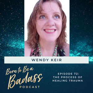 072 - INTERVIEW: The Process of Healing Trauma with Wendy Keir
