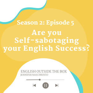 S2 E5: Are you Self-sabotaging your English Success?