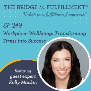 EP 249: Workplace Wellbeing: Transforming Stress into Success with Guest Expert Kelly Mackin