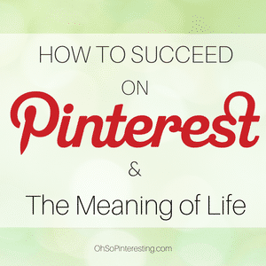 How to Succeed on Pinterest and the Meaning of Life OSP 100