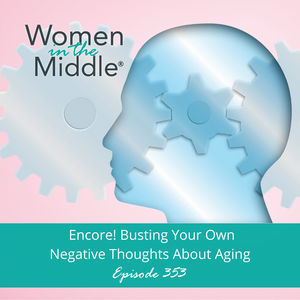 EP #353: Encore: Busting Your Own Negative Thoughts About Aging