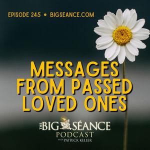 245 - Messages from Passed Loved Ones - Big Seance