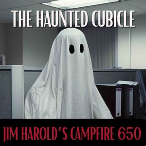 The Haunted Cubicle - Jim Harold's Campfire 650