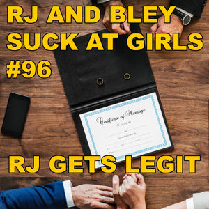 RJ gets legit: RJ & Bley Suck at Girls ep 96