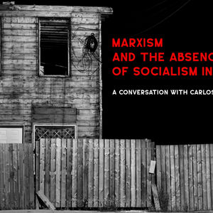 Marxism and the Absence of Socialism in America: A Conversation with Carlos Garrido