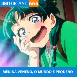 UNITEDcast #665 - MENINA VENENO, O MUNDO É PEQUENO (kusuriya no hitorigoto)