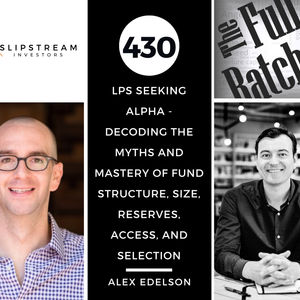 430. LPs Seeking Alpha - Decoding the Myths and Mastery of Fund Structure, Size, Reserves, Access, and Selection (Alex Edelson)