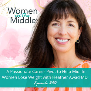 EP #350: A Passionate Career Pivot to Help Midlife Women Lose Weight in Midlife with Heather Awad, MD
