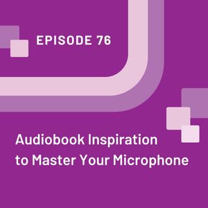 Audiobook Inspiration to Master Your Microphone - EP 76