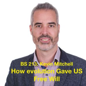 BS 213 Kevin Mitchell explores Free Will