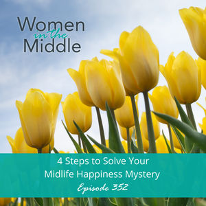 EP #352: 4 Steps to Solve Your Midlife Happiness Mystery