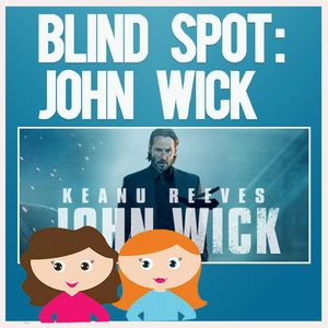 An Action Classic?... BLIND SPOT PROJECT 3: JOHN WICK (with Manda) (Deep Dive!)