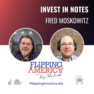 Flipping America 626, Note Investing, with Fred Moskowitz