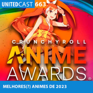 UNITEDcast #663 - MELHORES(?) ANIMES de 2023 (Anime awards 2024) 