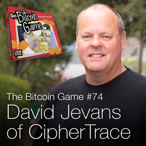 The Bitcoin Game #74: David Jevans of CipherTrace
