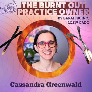 247 - The Burnt Out Practice Owner: How Can a Group Practice Retain Good Clinicians? With Cassandra Greenwald