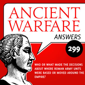 AWA299 - Who or what made the decisions about where Roman army units were based or moved around the Empire?