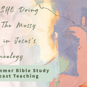 What's SHE Doing Here? The Messy Women in Jesus's Genealogy by Susan Tyner