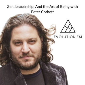 Zen, Leadership, And the Art of Being with Peter Corbett