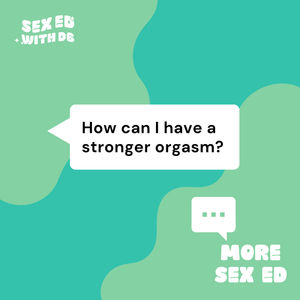 More Sex Ed: How can I have a stronger orgasm?