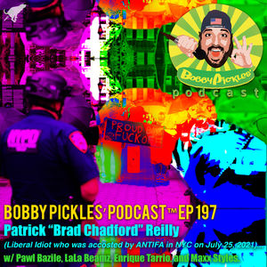 Patrick “Brad Chadford” Reilly (Libtard Assaulted by ANTIFA at NYC Rally), w/ Special Guests: PawL BaZiLe, LaLa Beamz, Enrique Tarrio, Maxx Styles | Bobby Pickles’ Podcast™️ Ep 197
