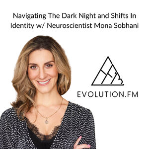 Navigating The Dark Night and Shifts In Identity With Neuroscientist Mona Sobhani