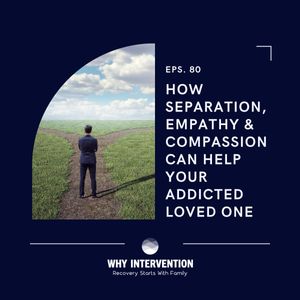 How Separation, Empathy & Compassion Can Help Your Addicted Loved One - Episode 80