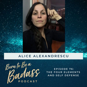 076 - INTERVIEW: The Four Elements and Self Defense with Alice Alexandrescu 