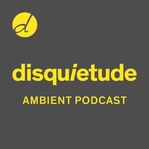 Disquietude Ambient Podcast 0002