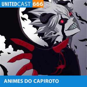 UNITEDcast #666 - ANIMES do CAPIROTO (Especial cast 666)