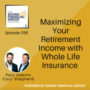 298 - Maximizing Your Retirement Income with Whole Life Insurance