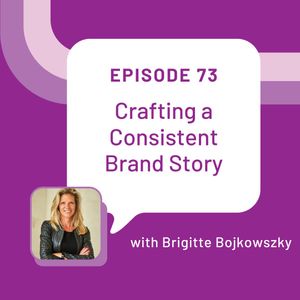 Crafting a Consistent Brand Story with Brigitte Bojkowszky - EP 73