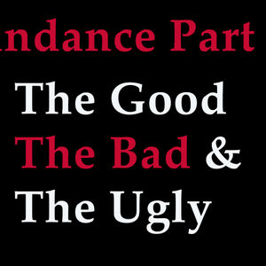 Sundance: The Good, The Bad and The Ugly, Part I