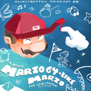 Episode #88: A More Mario 64-like Mario for The Selectbutton Podcast