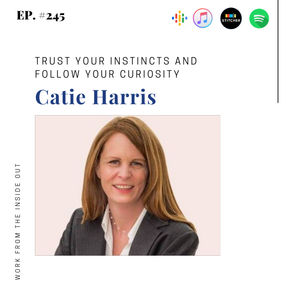 245: Trust Your Instincts and Follow Your Curiosity with Catie Harris