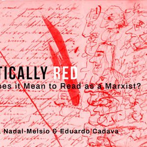 Politically Red: What Does it Mean to Read as a Marxist? (feat. Sara Nadal-Melsió & Eduardo Cadava)