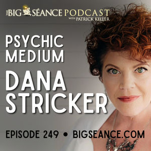 249 - Psychic Medium Dana Stricker - Big Seance