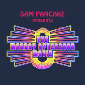 Sam Pancake Presents the Monday Afternoon Movie